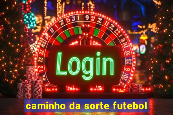 caminho da sorte futebol